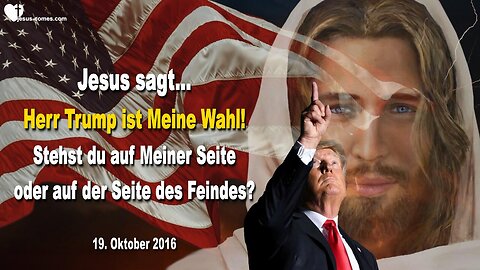 Jesus sagt... Herr Trump ist Meine Wahl!… Stehst du auf Meiner Seite oder auf der Seite des Feindes?