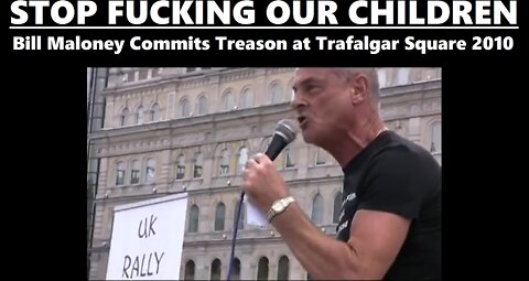 STOP F**KING OUR CHILDREN - Bill Maloney Commits Treason Trafalgar Sq 2010