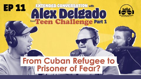 11. EXTENDED CONVERSATION w/ALEX DELGADO Part 1From Cuban Refugee to Prisoner of Fear? [S1 | Ep. 11]