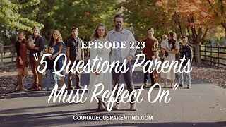 Episode 223 - “5 Questions Parents Must Reflect On”