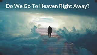 Do We Go To Heaven Right Away?