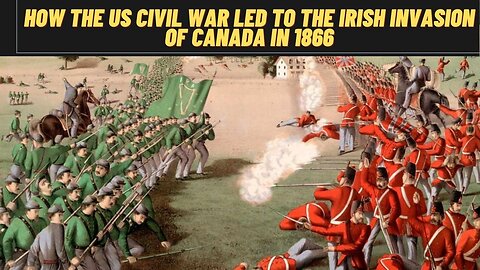 How did the US Civil War Lead to the Irish Invading Canada in 1866?