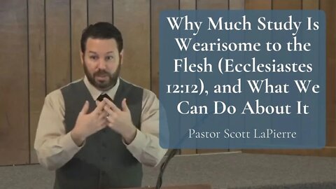 Why Much Study Is Wearisome to the Flesh (Ecclesiastes 12:12), and What We Can Do About It