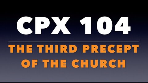 CPX 104: The Third Precept of the Church