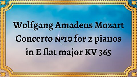 Wolfgang Amadeus Mozart Concerto №10 for 2 pianos in E flat major KV 365
