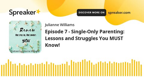 Episode 7 - Single-Only Parenting: Lessons and Struggles You MUST Know!