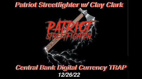 12.26.22 Patriot Streetfighter w/ Clay Clark, (CBDC) Central Bank Digital Currency Enslavement Trap