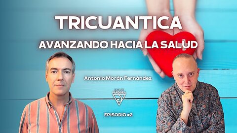 TRICUANTICA, AVANZANDO HACIA LA SALUD con Antonio Morán Fernández