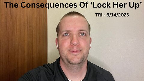 TRI - 6/14/2023 - Reddit Rant - The Consequences Of ‘Lock Her Up’