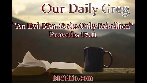 460 An Evil man Seeks Only Rebellion (Proverbs 17:11) Our Daily Greg
