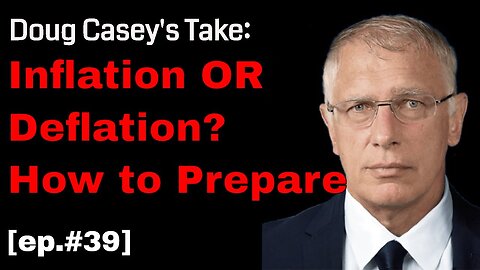 Doug Casey's Take[ep. #39] Inflation OR Deflation? How to Prepare...