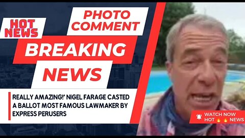 Really amazing!' Nigel Farage casted a ballot most famous lawmaker by Express perusers