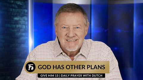 God Has Other Plans | Give Him 15: Daily Prayer with Dutch | October 17, 2023