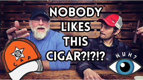 THE CIGAR NOBODY LIKES?!?!?