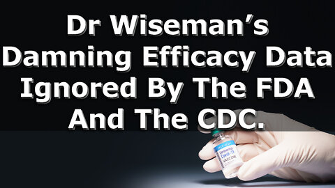 Dr Wiseman’s damning ‘quasi-vaccine’ efficacy data ignored by the FDA and the CDC.