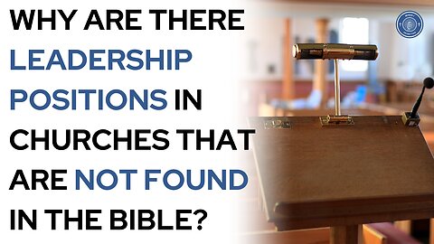 Why are there leadership positions in churches that are not found in The Bible?