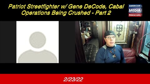 2.23.22 Patriot Streetfighter w/ Gene DeCode, Cabal Operations Being Crushed - Part 2