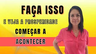 Faça Isso e Veja a Prosperidade Começar a Acontecer !!!