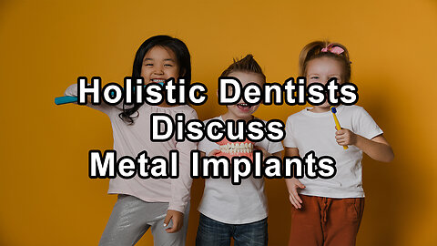 Holistic Dentists Discuss the Health Implications of Root Canal Methods, Metal Implants, Laser and