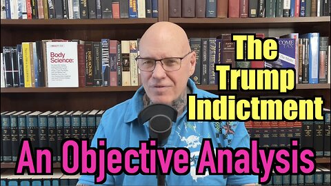 The Trump Indictment - An Objective Look At The Facts