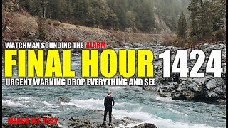 FINAL HOUR 1424 - URGENT WARNING DROP EVERYTHING AND SEE - WATCHMAN SOUNDING THE ALARM