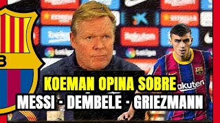 KOEMAN TRANSPARENTE! Valora a MESSI, DEMBELÉ y GRIEZMANN y ... se puede LEER ENTRE LÍNEAS!