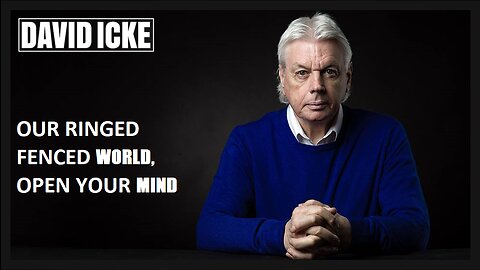 David Icke - Our Ringed Fenced World, Open Your Mind - Dot-Connector Videocast (Apr 2023)