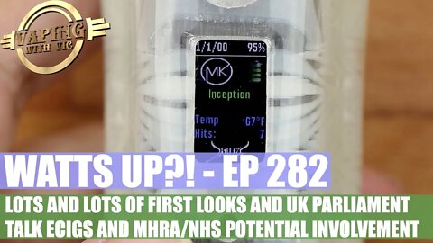 Watts UP?! - EP 282 - Lot's of first looks and UK parliament discuss ecigs and the MHRA