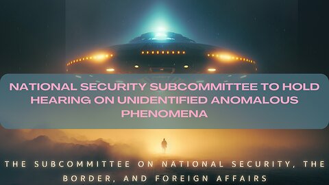 National Security Subcommittee to Hold Hearing on Unidentified Anomalous Phenomena