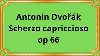 Antonin Dvořák Scherzo capriccioso, op 66