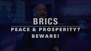 BRICS - Peace & Prosperity? BEWARE!