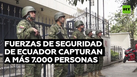 Fuerzas de seguridad de Ecuador capturan a más 7.000 personas