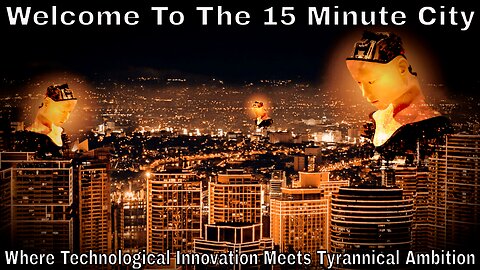 Welcome To The 15 Minute City: Where Technological Innovation Meets Tyrannical Ambition