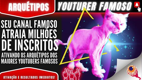 Ative os Arquétipos de Youtubers famosos p/ que vc ou seu canal seja famoso e reconhecido como eles!