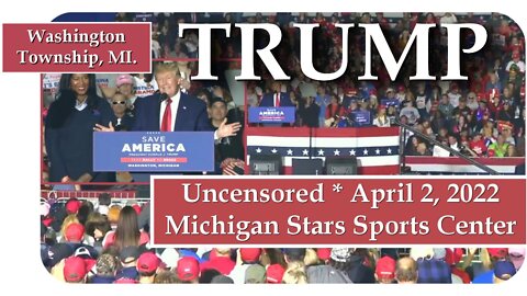 TRUMP * Uncensored * Michigan Stars Sports Center ~ April 2, 2022
