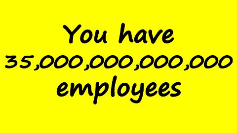 You Have 35 Trillion Employees