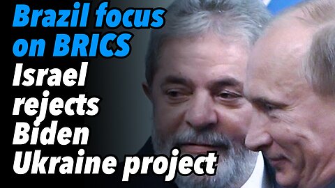 Brazil foreign policy focuses on BRICS. Israel foreign policy rejects Biden's Ukraine project