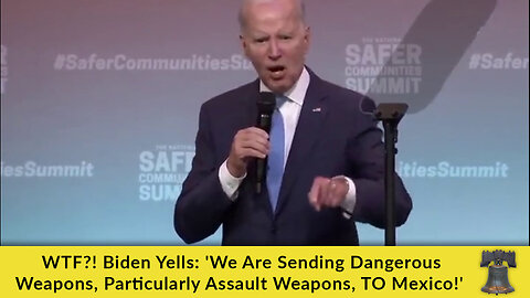 WTF?! Biden Yells: 'We Are Sending Dangerous Weapons, Particularly Assault Weapons, TO Mexico!'