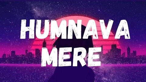 Humnava Mere [Slowed+Reverb] Song Lyrics | Jubin Nautiyal