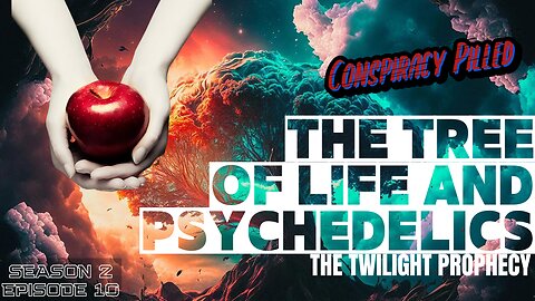 The Tree of Life & Psychedelics: The Twilight Prophecy - CONSPIRACY PILLED (S2-Ep10)