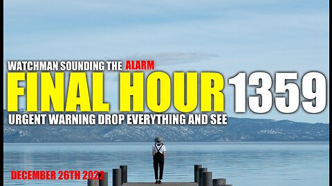 FINAL HOUR 1359 - URGENT WARNING DROP EVERYTHING AND SEE - WATCHMAN SOUNDING THE ALARM