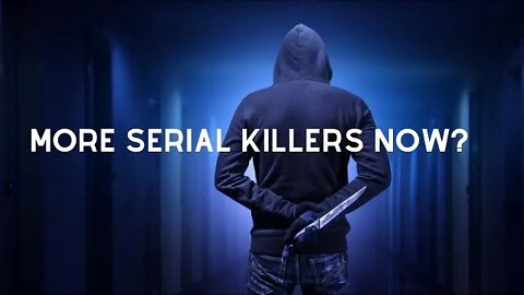 Are Serial Killers More Prevalent Now?