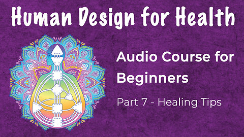 (Final Lesson) Human Design Audio Course: Healing Tips For All Energy Types