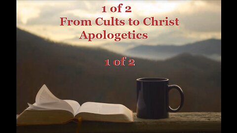 005 From Cults to Christ (Apologetics) 1 of 2