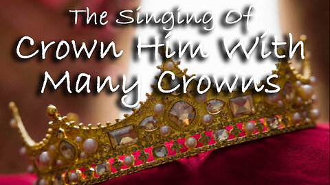 The Singing Of Crown Him With Many Crowns