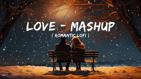 New Love Mashup 2024 Romantic Hindi Lofi Songs