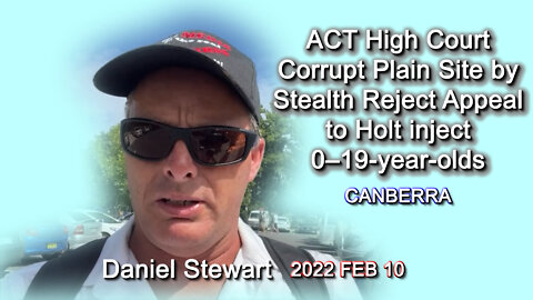 2022 FEB 10 ACT High Court Corrupt Plain Site by Stealth Reject Appeal to Holt inject 0–19-year-olds