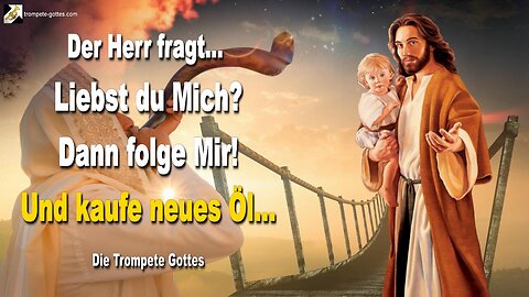 Jesus fragt... Liebst du Mich? Dann folge Mir!... Und kaufe jetzt neues Öl 🎺 Die Trompete Gottes