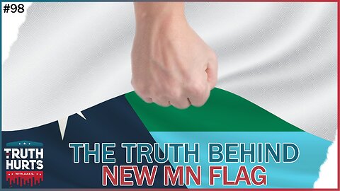 Truth Hurts #98 - The Truth Behind Minnesota's New Flag