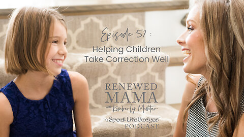 Helping Children Take Correction Well - Renewed Mama Podcast Episode 57